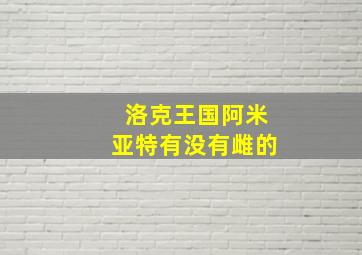 洛克王国阿米亚特有没有雌的