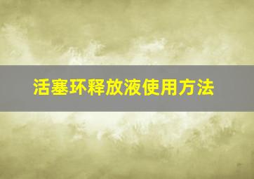 活塞环释放液使用方法