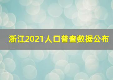 浙江2021人口普查数据公布