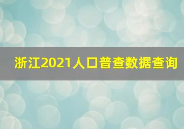 浙江2021人口普查数据查询