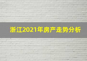 浙江2021年房产走势分析