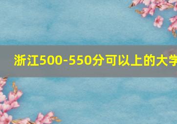 浙江500-550分可以上的大学