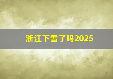 浙江下雪了吗2025