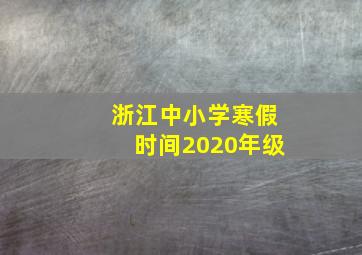 浙江中小学寒假时间2020年级