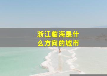 浙江临海是什么方向的城市