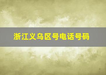 浙江义乌区号电话号码