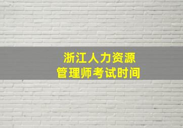 浙江人力资源管理师考试时间