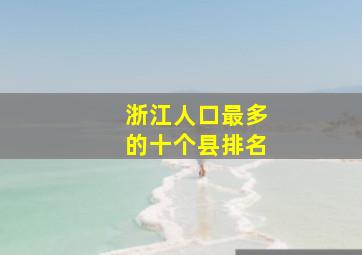 浙江人口最多的十个县排名