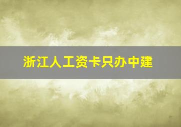 浙江人工资卡只办中建