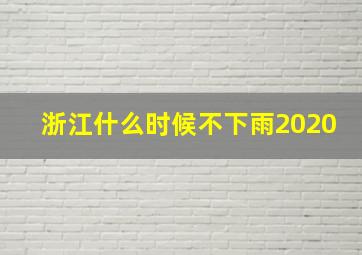 浙江什么时候不下雨2020