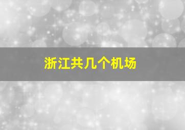 浙江共几个机场