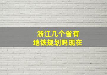 浙江几个省有地铁规划吗现在