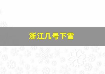 浙江几号下雪