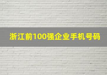 浙江前100强企业手机号码