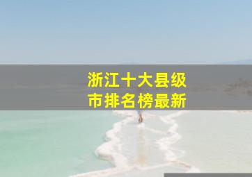 浙江十大县级市排名榜最新