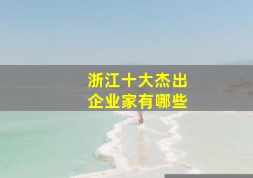 浙江十大杰出企业家有哪些