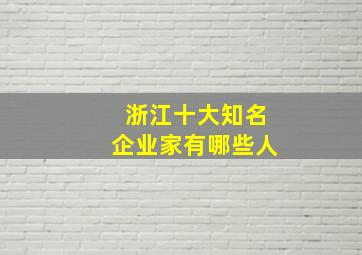 浙江十大知名企业家有哪些人