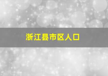 浙江县市区人口