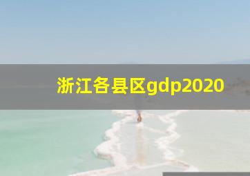 浙江各县区gdp2020