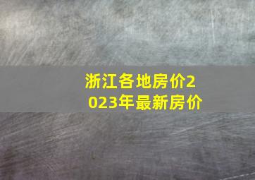 浙江各地房价2023年最新房价