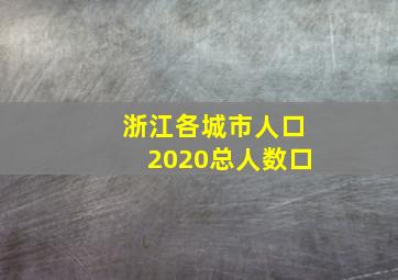 浙江各城市人口2020总人数口