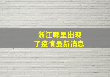 浙江哪里出现了疫情最新消息