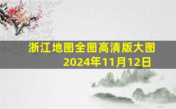 浙江地图全图高清版大图2024年11月12日