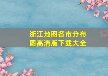 浙江地图各市分布图高清版下载大全