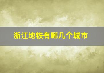 浙江地铁有哪几个城市