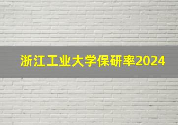 浙江工业大学保研率2024