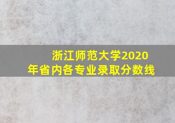 浙江师范大学2020年省内各专业录取分数线