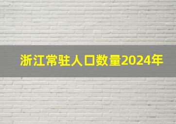 浙江常驻人口数量2024年