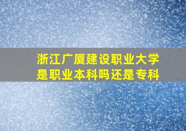 浙江广厦建设职业大学是职业本科吗还是专科