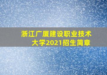 浙江广厦建设职业技术大学2021招生简章