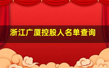 浙江广厦控股人名单查询