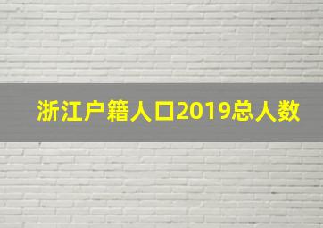 浙江户籍人口2019总人数