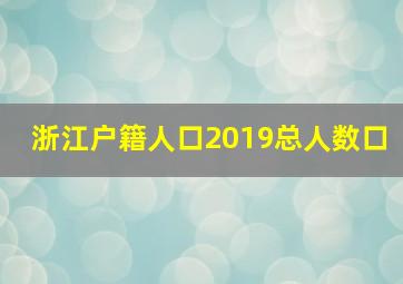 浙江户籍人口2019总人数口