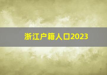 浙江户籍人口2023