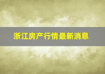 浙江房产行情最新消息