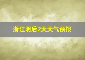 浙江明后2天天气预报