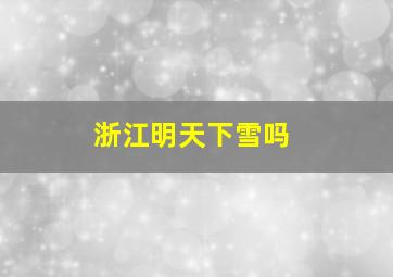 浙江明天下雪吗