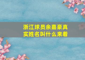 浙江球员余嘉豪真实姓名叫什么来着