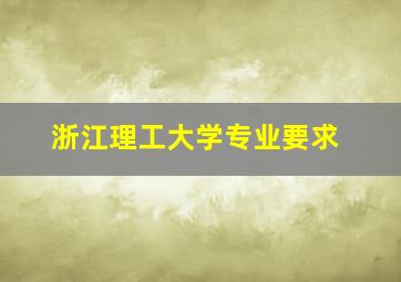 浙江理工大学专业要求