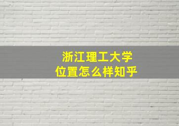 浙江理工大学位置怎么样知乎