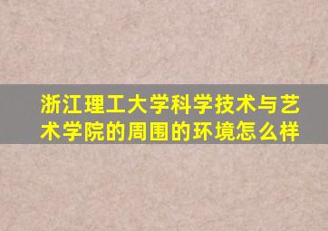 浙江理工大学科学技术与艺术学院的周围的环境怎么样