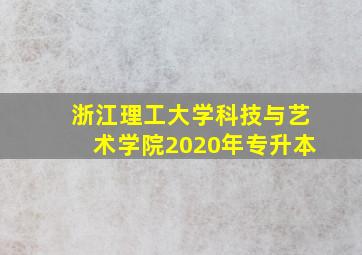 浙江理工大学科技与艺术学院2020年专升本