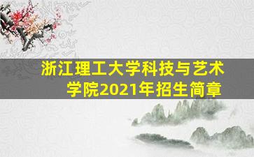 浙江理工大学科技与艺术学院2021年招生简章