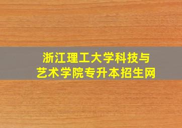 浙江理工大学科技与艺术学院专升本招生网