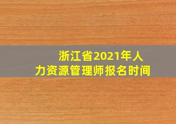 浙江省2021年人力资源管理师报名时间