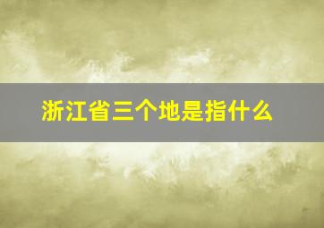 浙江省三个地是指什么